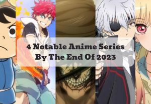 4 Notable Anime Series By The End Of 2023